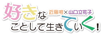 近藤唯・山口立花子の「好きなことして生きていく！」